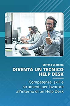 Diventa un Tecnico Help Desk: Competenze, skill e strumenti per lavorare all’interno di un help desk. (Corsi di Formazione Vol. 1)