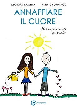 ANNAFFIARE IL CUORE: 70 semi per una vita più semplice