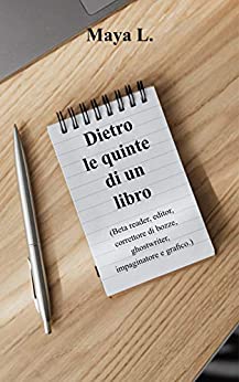 Dietro le quinte di un libro: Beta reader, editor, correttore di bozze, ghostwriter, impaginatori e grafici (Scrittori e scrittura Vol. 3)