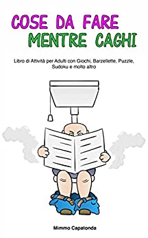 Cose da Fare Mentre Caghi: Libro di Attività per Adulti con Giochi, Barzellette, Puzzle, Sudoku e Molto Altro