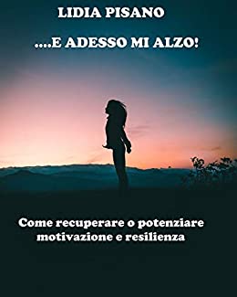 ….E ADESSO MI ALZO!: COME RECUPERARE O POTENZIARE MOTIVAZIONE E RESILIENZA