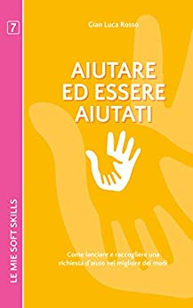 Aiutare ed essere aiutati: Come lanciare e raccogliere una richiesta d’aiuto nel migliore dei modi (Le mie soft skills)