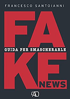 Fake news Guida per smascherarle (Francesco Santoianni – I libri su Amazon Vol. 4)