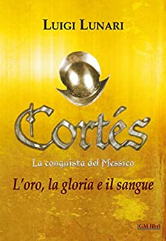 Cortés. La conquista del Messico: L’oro, la gloria e il sangue (NarraLibri Vol. 1)