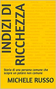 Indizi di Ricchezza: Storia di una persona comune che scopre un potere non comune (Tradingfurbo.net Vol. 1)