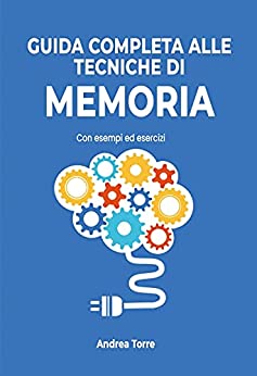 GUIDA COMPLETA ALLE TECNICHE DI MEMORIA : con esempi ed esercizi