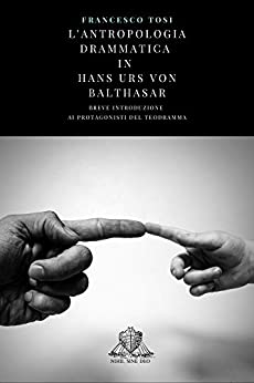 L’antropologia drammatica in Hans Urs von Balthasar: Breve introduzione ai protagonisti del TeoDramma (Theophilus Vol. 1)
