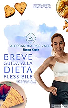 BREVE GUIDA ALLA DIETA FLESSIBILE – Introduzione al conteggio dei macros: Alessandra Oss Zatel – Fitness Coach