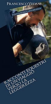 Equitazione e Leggerezza: Racconti di un viaggio verso la leggerezza (Ars Equitandi Vol. 1)