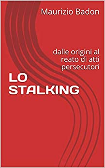 LO STALKING: dalle origini al reato di atti persecutori