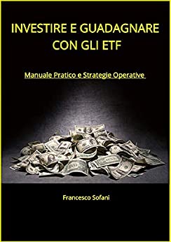 INVESTIRE E GUADAGNARE CON GLI ETF: Manuale Pratico e Strategie Operative