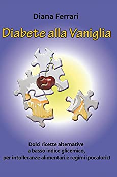 Diabete alla Vaniglia: Dolci ricette alternative a basso indice glicemico, per intolleranze alimentari e regimi ipocalorici (Il Sentiero Blu Indaco Vol. 1)