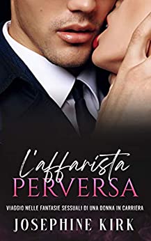 L’ Affarista Perversa: Storie hard di tradimenti.: Viaggio nelle fantasie sessuali di una donna in carriera