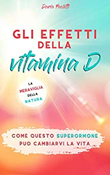 Gli effetti della vitamina D: La meraviglia della natura come questo superormone può cambiarvi la vita