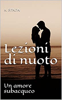 Lezioni di nuoto: Un amore subacqueo (Romanzi rosa di A. Spada)