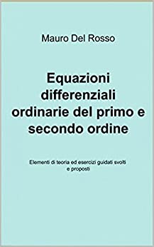 Equazioni differenziali ordinarie del primo e secondo ordine: Elementi di teoria ed esercizi guidati svolti e proposti
