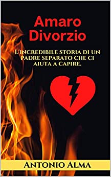 Amaro Divorzio: L´incredibile storia di un padre separato che ci aiuta a capire.