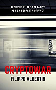 CRYPTOPWAR: Tecniche e idee operative per la perfetta privacy