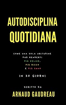 Autodisciplina Quotidiana : Come Una Sola Abitudine Può Renderti Più Felice, Più Ricco E Più Sano In 30 Giorni