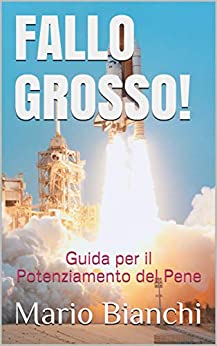 Fallo Grosso!: Guida per il Potenziamento del Pene