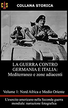 La guerra contro Germania e Italia: Volume 1: Mediterraneo e zone adiacenti (L’Esercito americano nella Seconda guerra mondiale: narrazione fotografica)