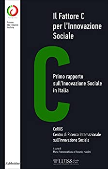 Il Fattore C per l’Innovazione Sociale: Primo rapporto sull’Innovazione Sociale in Italia (Varia)