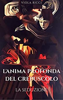 L’anima profonda del crepuscolo: La Seduzione I