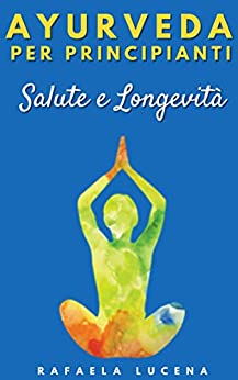 Ayurveda Per Principianti: Salute e Longevità