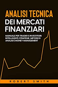 Analisi Tecnica Dei Mercati Finanziari: Manuale per trader e investitori intelligenti: strategie, metodi di analisi e money management