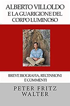 Alberto Villoldo e la Guarigione del Corpo Luminoso: Breve Biografia, Recensioni, e Commenti