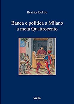 Banca e politica a Milano a metà Quattrocento (I libri di Viella Vol. 111)