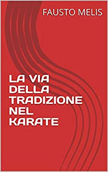 LA VIA DELLA TRADIZIONE NEL KARATE (VOLERSI BENE Vol. 3)