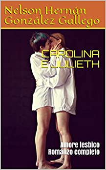 CAROLINA E JULIETH: Amore lesbico Romanzo completo