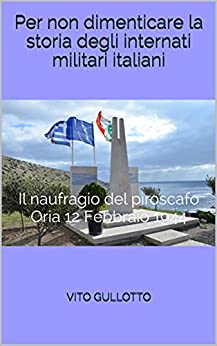 Per non dimenticare la storia degli internati militari italiani: Il naufragio del piroscafo Oria 12 Febbraio 1944