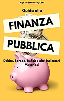 Guida alla Finanza Pubblica: Debito, Spread, Deficit e altri indicatori misteriosi