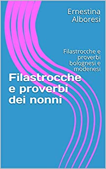 Filastrocche e proverbi dei nonni: Filastrocche e proverbi bolognesi e modenesi