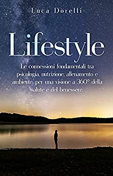 LIFESTYLE: Le connessioni fondamentali tra psicologia, nutrizione, allenamento e ambiente, per una visione a 360° della salute e del benessere.