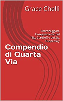 Compendio di Quarta Via : Padroneggiare l’insegnamento del Sig. Gurdjieff e del Sig. Ouspensky
