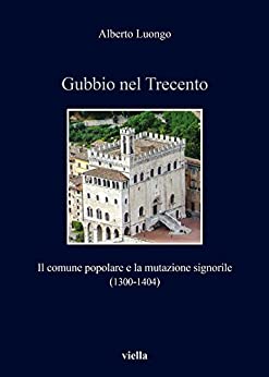 Gubbio nel Trecento: Il comune popolare e la mutazione signorile (1300-1404)