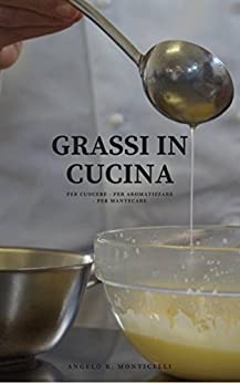GRASSI IN CUCINA: Per cuocere – Per aromatizzare – Per mantecare