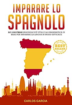 Imparare lo Spagnolo: Le 1200 Frasi Spagnole Più Utili e la Grammatica di Base per Imparare la Lingua in Modo Efficace