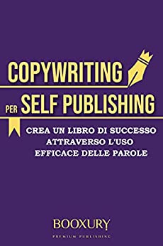 Copywriting per Self Publishing: Crea un libro di successo attraverso l’uso efficace delle parole