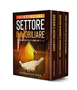 Investire nel Settore Immobiliare: Grande Opportunità: 3 libri in 1 per i tuoi Investimenti Immobiliari. Guida Completa con Strategie e Suggerimenti Pratici per Acquistare ed Investire in immobili.