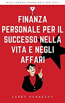 Finanza personale per il successo nella vita e negli affari: Come uscire dalla povertà in 8 semplici passaggi