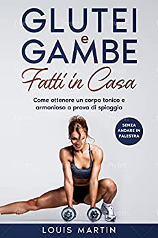 Glutei e gambe fatti in casa: Come ottenere un corpo tonico e armonioso a prova di spiaggia