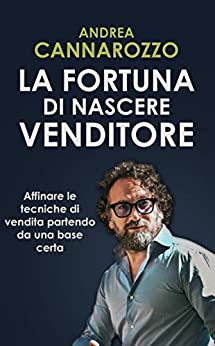 La fortuna di nascere venditore: Affinare le tecniche di vendita partendo da una base certa