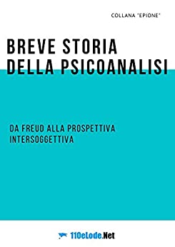 Breve storia della psicoanalisi: Da Freud alla prospettiva intersoggettiva (Epione Vol. 3)