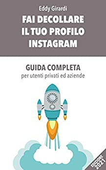 FAI DECOLLARE IL TUO PROFILO INSTAGRAM: GUIDA COMPLETA per utenti privati ed aziende(AGGIORNAMENTO 2021)