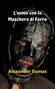 L’uomo con la Maschera di Ferro: Un vero enigma, mistero, terrore e un grande segreto, la maschera di ferro, una storia sconvolgente.