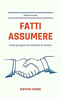 Fatti Assumere!: Come giungre al colloquio di lavoro (GROWTH Class)